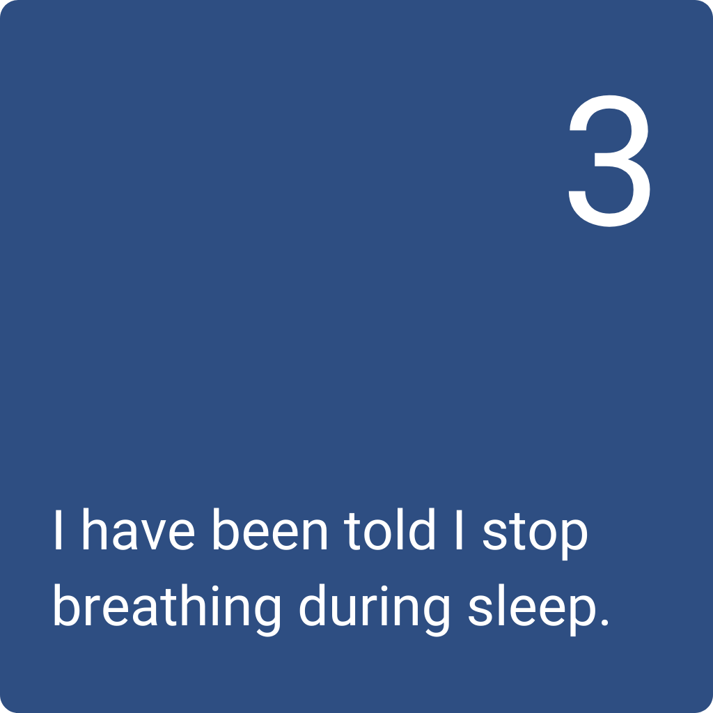 3: I have been told I stop breathing during sleep.