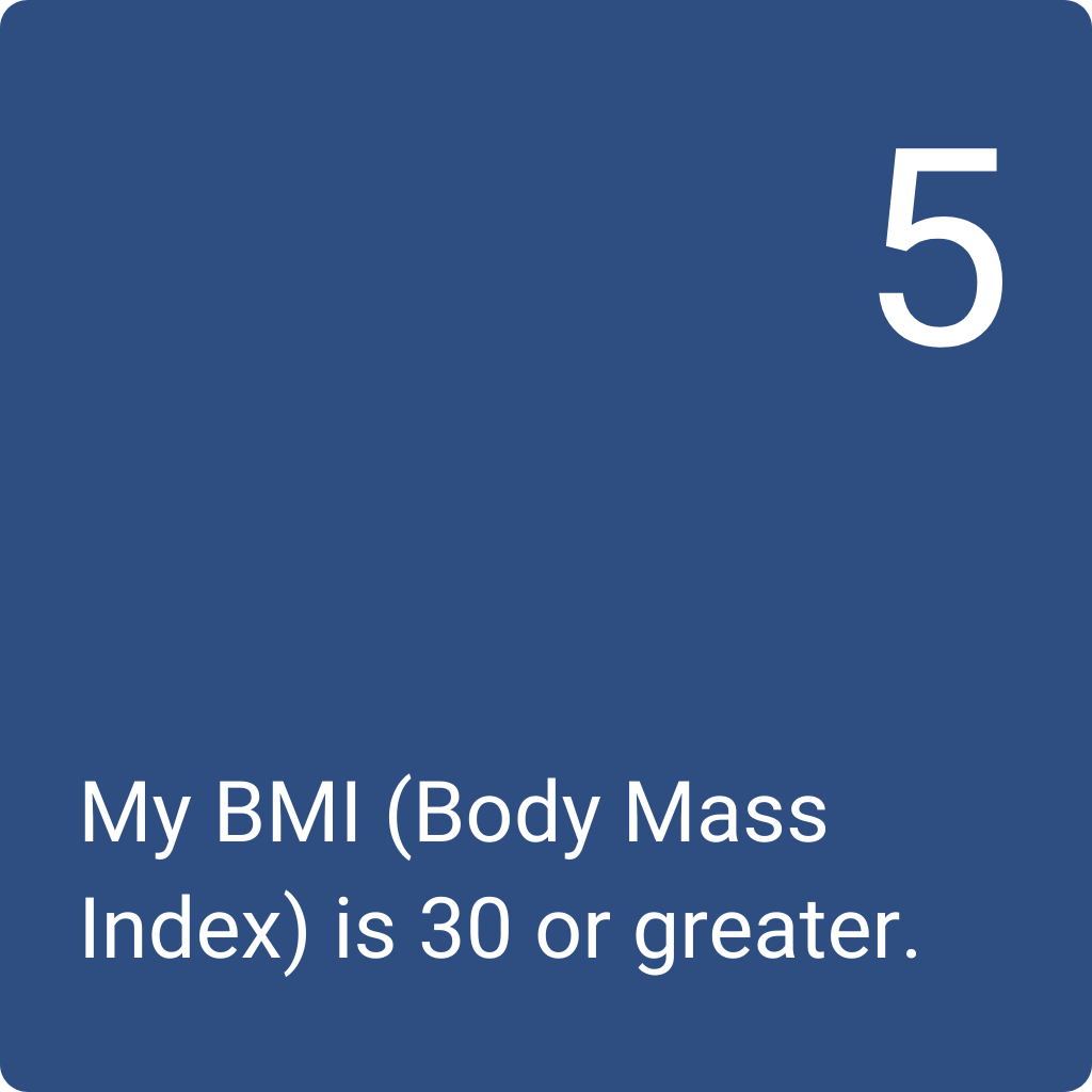 5: My BMI (Body Mass Index) is 30 or greater.